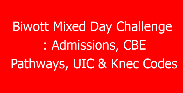 Biwott Mixed Day Challenge : Admissions, CBE Pathways, UIC & Knec Codes