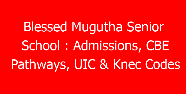 Blessed Mugutha Senior School : Admissions, CBE Pathways, UIC & Knec Codes