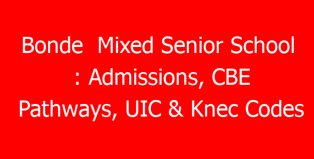Bonde  Mixed Senior School : Admissions, CBE Pathways, UIC & Knec Codes