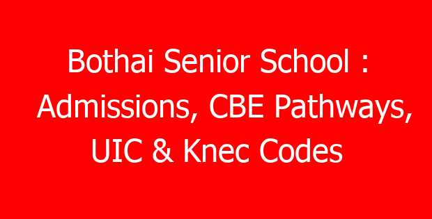 Bothai Senior School : Admissions, CBE Pathways, UIC & Knec Codes