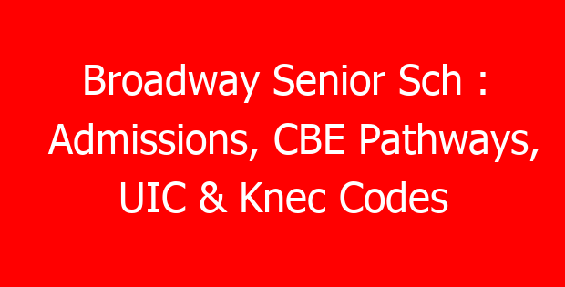 Broadway Senior Sch : Admissions, CBE Pathways, UIC & Knec Codes