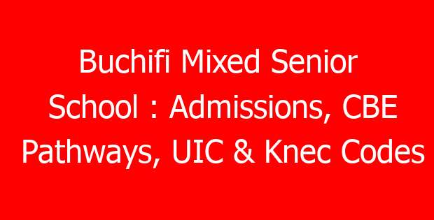 Buchifi Mixed Senior School : Admissions, CBE Pathways, UIC & Knec Codes