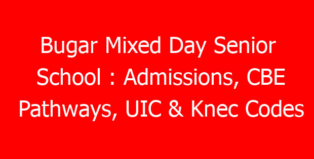 Bugar Mixed Day Senior School : Admissions, CBE Pathways, UIC & Knec Codes