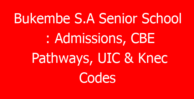 Bukembe S.A Senior School : Admissions, CBE Pathways, UIC & Knec Codes