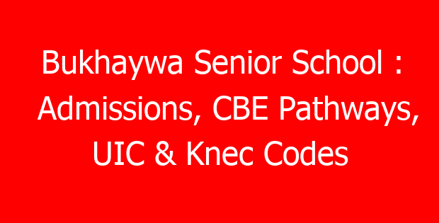 Bukhaywa Senior School : Admissions, CBE Pathways, UIC & Knec Codes