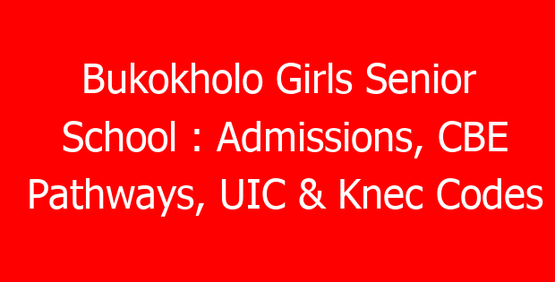 Bukokholo Girls Senior School : Admissions, CBE Pathways, UIC & Knec Codes