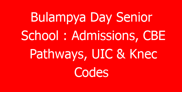Bulampya Day Senior School : Admissions, CBE Pathways, UIC & Knec Codes