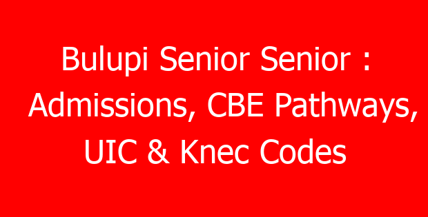 Bulupi Senior Senior : Admissions, CBE Pathways, UIC & Knec Codes
