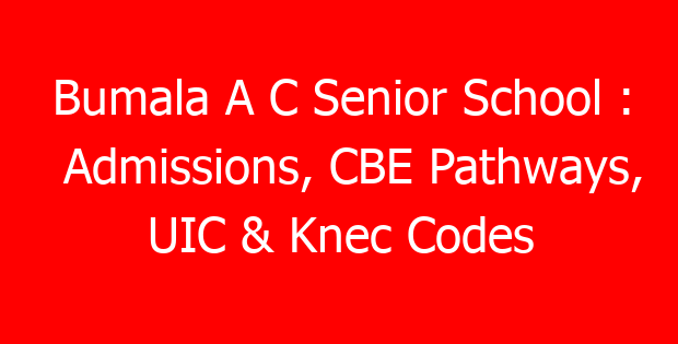 Bumala A C Senior School : Admissions, CBE Pathways, UIC & Knec Codes