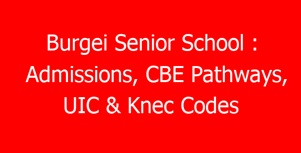 Burgei Senior School : Admissions, CBE Pathways, UIC & Knec Codes
