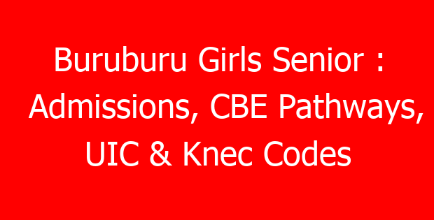 Buruburu Girls Senior : Admissions, CBE Pathways, UIC & Knec Codes