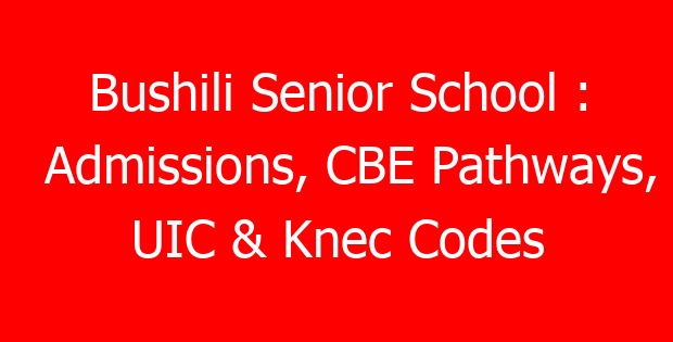 Bushili Senior School : Admissions, CBE Pathways, UIC & Knec Codes