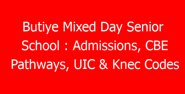 Butiye Mixed Day Senior School : Admissions, CBE Pathways, UIC & Knec Codes