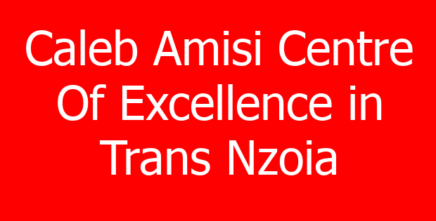 Caleb Amisi Centre Of Excellence in Trans Nzoia