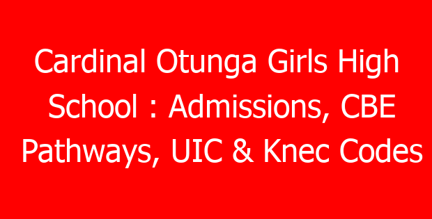 Cardinal Otunga Girls High School : Admissions, CBE Pathways, UIC & Knec Codes