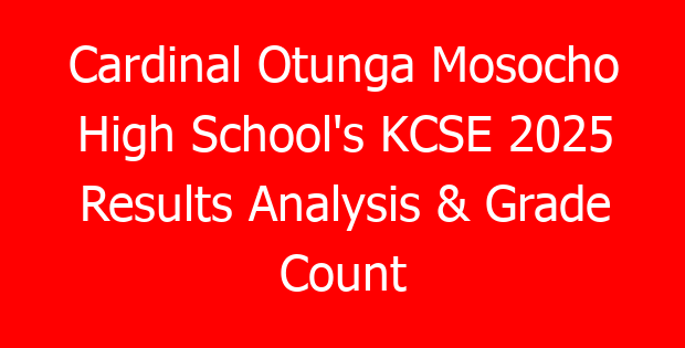 Cardinal Otunga Mosocho High School’s KCSE 2025 Results Analysis & Grade Count