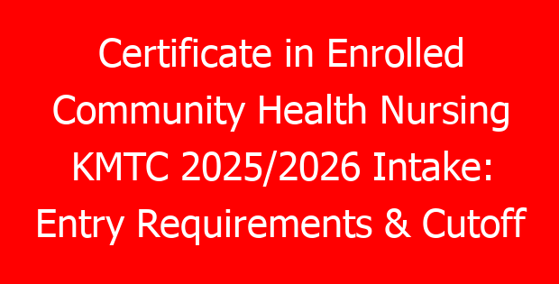 Certificate in Enrolled Community Health Nursing KMTC 2025/2026 Intake: Entry Requirements & Cutoff Points