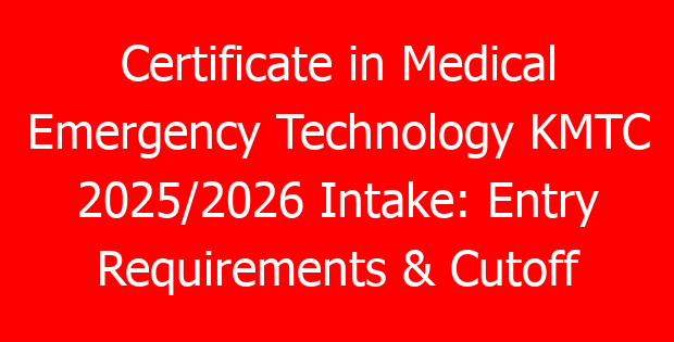 Certificate in Medical Emergency Technology KMTC 2025/2026 Intake: Entry Requirements & Cutoff Points