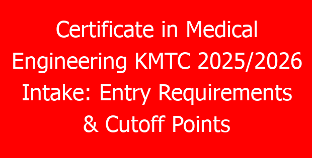 Certificate in Medical Engineering KMTC 2025/2026 Intake: Entry Requirements & Cutoff Points