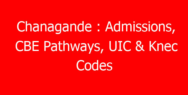 Chanagande : Admissions, CBE Pathways, UIC & Knec Codes