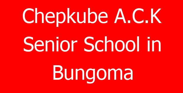 Chepkube A.C.K Senior School in Bungoma