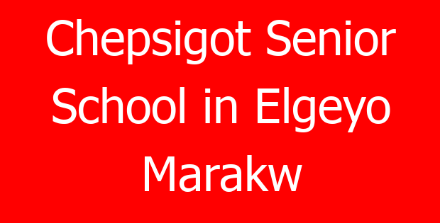 Chepsigot Senior School in Elgeyo Marakw
