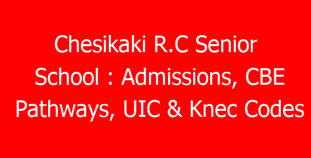 Chesikaki R.C Senior School : Admissions, CBE Pathways, UIC & Knec Codes