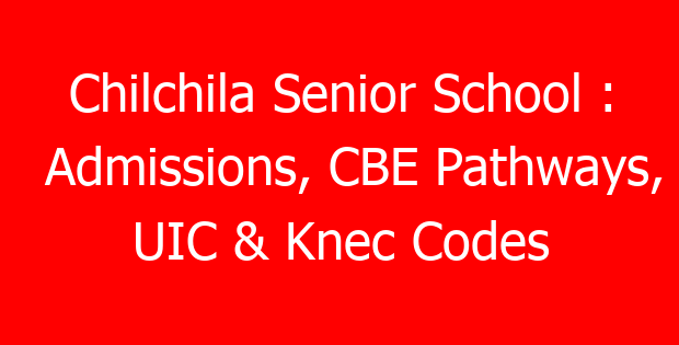 Chilchila Senior School : Admissions, CBE Pathways, UIC & Knec Codes