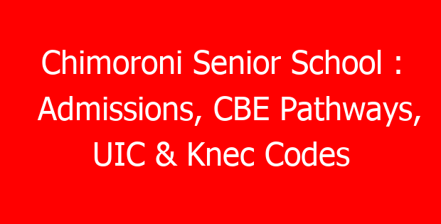 Chimoroni Senior School : Admissions, CBE Pathways, UIC & Knec Codes