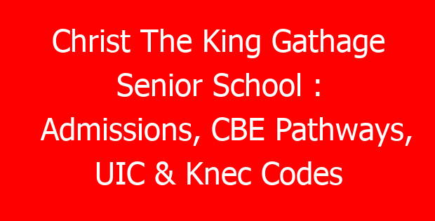 Christ The King Gathage Senior School : Admissions, CBE Pathways, UIC & Knec Codes