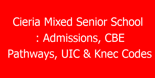 Cieria Mixed Senior School : Admissions, CBE Pathways, UIC & Knec Codes