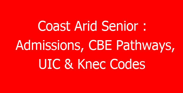 Coast Arid Senior : Admissions, CBE Pathways, UIC & Knec Codes