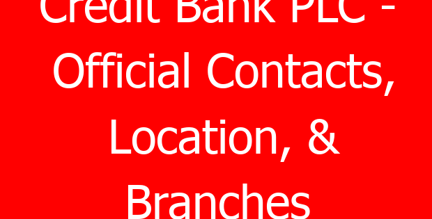 Credit Bank PLC – Official Contacts, Location, & Branches