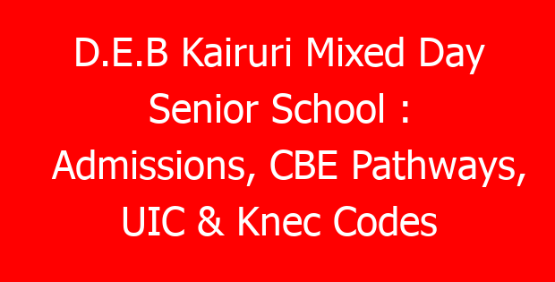 D.E.B Kairuri Mixed Day Senior School : Admissions, CBE Pathways, UIC & Knec Codes