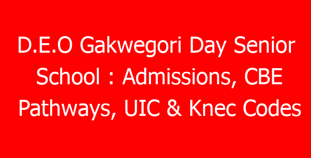 D.E.O Gakwegori Day Senior School : Admissions, CBE Pathways, UIC & Knec Codes