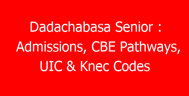 Dadachabasa Senior : Admissions, CBE Pathways, UIC & Knec Codes