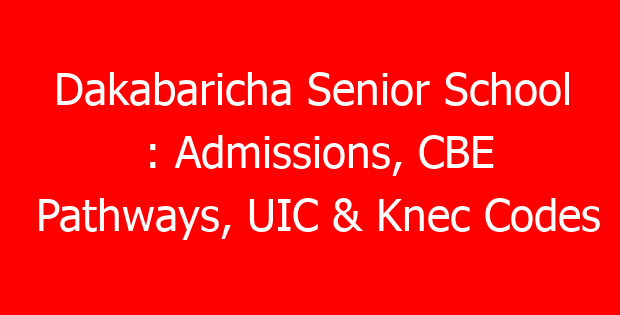 Dakabaricha Senior School : Admissions, CBE Pathways, UIC & Knec Codes