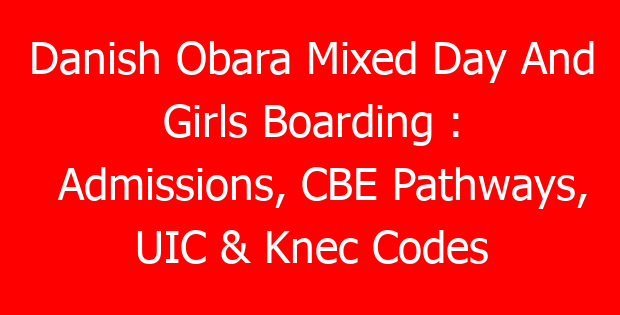 Danish Obara Mixed Day And Girls Boarding : Admissions, CBE Pathways, UIC & Knec Codes