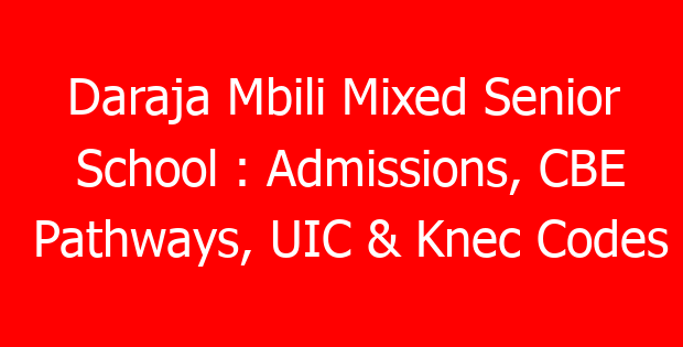Daraja Mbili Mixed Senior School : Admissions, CBE Pathways, UIC & Knec Codes
