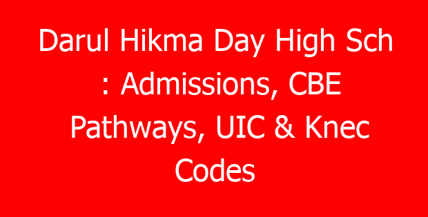 Darul Hikma Day High Sch : Admissions, CBE Pathways, UIC & Knec Codes