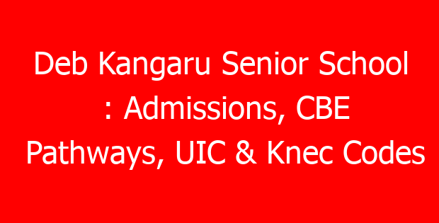 Deb Kangaru Senior School : Admissions, CBE Pathways, UIC & Knec Codes