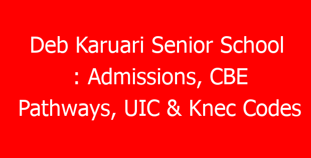 Deb Karuari Senior School : Admissions, CBE Pathways, UIC & Knec Codes