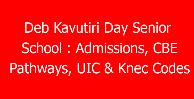 Deb Kavutiri Day Senior School : Admissions, CBE Pathways, UIC & Knec Codes