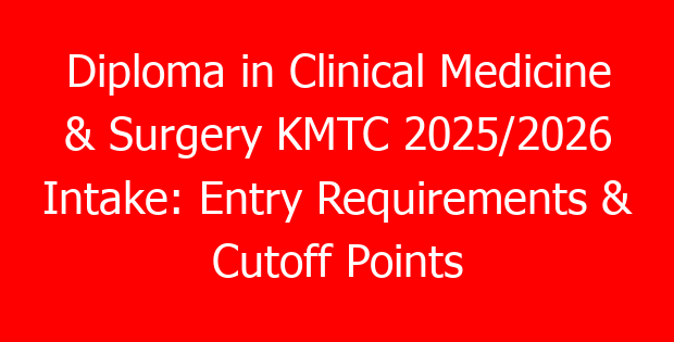 Diploma in Clinical Medicine & Surgery KMTC 2025/2026 Intake: Entry Requirements & Cutoff Points