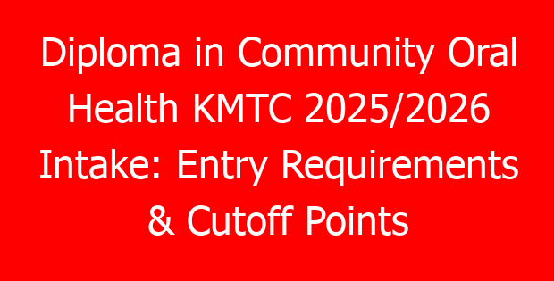 Diploma in Community Oral Health KMTC 2025/2026 Intake: Entry Requirements & Cutoff Points