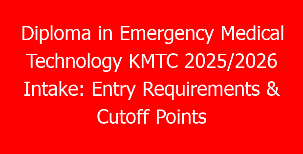 Diploma in Emergency Medical Technology KMTC 2025/2026 Intake: Entry Requirements & Cutoff Points