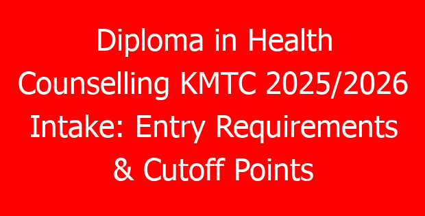 Diploma in Health Counselling KMTC 2025/2026 Intake: Entry Requirements & Cutoff Points