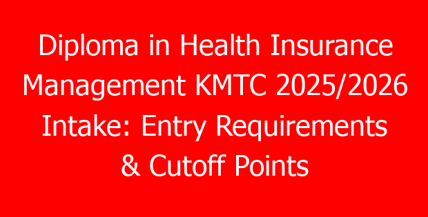 Diploma in Health Insurance Management KMTC 2025/2026 Intake: Entry Requirements & Cutoff Points