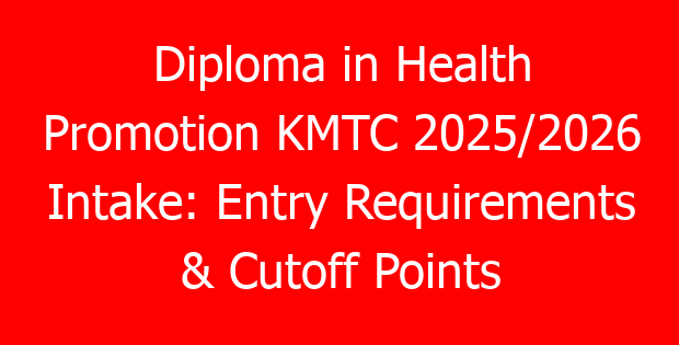 Diploma in Health Promotion KMTC 2025/2026 Intake: Entry Requirements & Cutoff Points