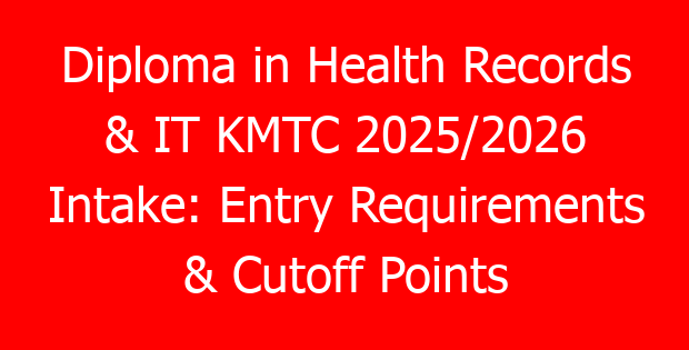 Diploma in Health Records & IT KMTC 2025/2026 Intake: Entry Requirements & Cutoff Points